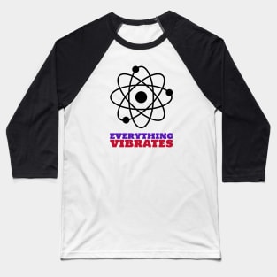 Everything Vibrates Atom Baseball T-Shirt